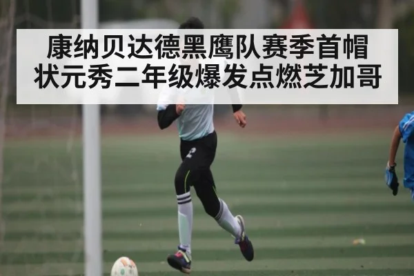 康纳贝达德黑鹰队赛季首帽 状元秀二年级爆发点燃芝加哥