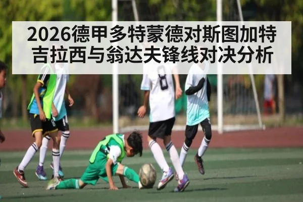 2026德甲多特蒙德对斯图加特吉拉西与翁达夫锋线对决分析 | kaiyun